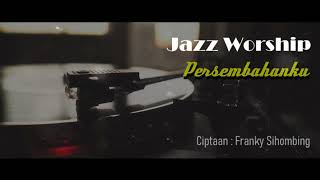 JAZZ WORSHIP - Persembahanku - video lirik