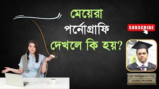 মেয়েরা পর্নোগ্রাফি দেখলে কি হয়? | বাংলায় বলছেন কাউন্সেলিং সাইকোলজিস্ট রাজু আকন