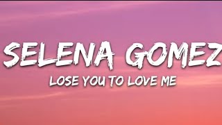 Selena Gomez - Lose You To Love Me ( lyrics )