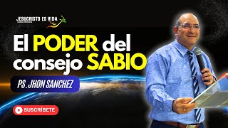 El PODER del consejo SABIO | Pastor Jhon Sanchez | Prédica Cristiana