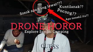 Drone Horor!! Explore Sambil Camping, Kuntilanak atau Pocong sih ini????