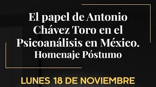 "El Papel de Antonio Chavez Toro en el Psicoanálisis en México" - Homenaje Póstumo.