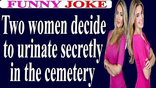 😂Funny  Joke:Two women decide to urinate secretly in the cemetery