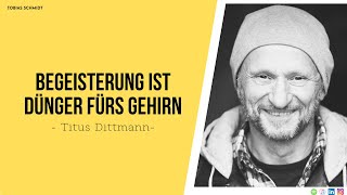 Titus Dittmann - Begeisterung ist Dünger fürs Gehirn