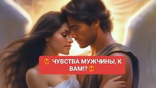 ❤️‍🔥ЧУВСТВА, МУЖЧИНЫ К ВАМ!?❤️‍🔥🌹