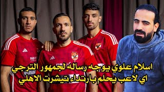 اسلام علوي يوجه رساله لجمهور الترجي اي لاعب يحلم بارتداء تيشرت الاهلي | اسلام علوي