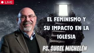 El feminismo y su impacto en la iglesia   Ps  Sugel Michelén