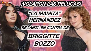 “LA MAMITA” HERNÁNDEZ se lanza contra BRIGGITTE BOZZO ¡La acusa de ser sangrona!