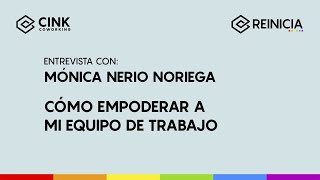 Cómo empoderar a mi equipo de trabajo | Entrevista con Mónica Nerio Noriega