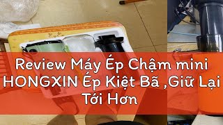 Review Máy Ép Chậm mini HONGXIN Ép Kiệt Bã ,Giữ Lại Tới Hơn 90% Vitamin,Dưỡng Chất , Nhỏ Gọn Dễ Dàn