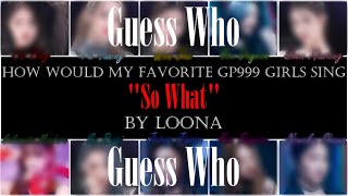 How would MY TOP 10 Girls Planet 999 contestants sing "So What" by Loona?