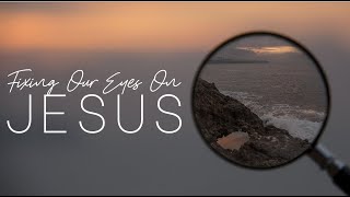 9-29-24 - Fixing Our Eyes On Jesus Pt.7