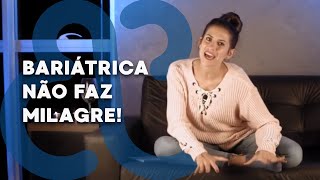 Bariátrica NÃO faz milagre!!!