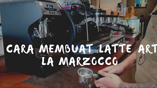 CARA MEMBUAT LATTE ART MENGGUNAKAN MESIN LA MARZOCCO