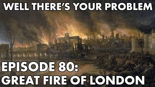 Well There's Your Problem | Episode 80: Great Fire of London