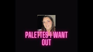 Palettes I want OUT