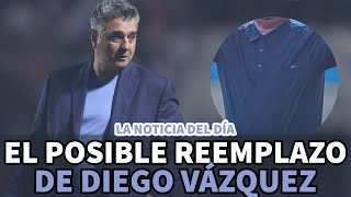 Noticia del día | El posible reemplazo de Diego Vázquez