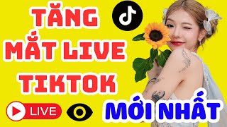 ✅ TĂNG MẮT LIVE TIKTOK MỚI NHẤT 2024| 5 PHÚT LÊN LUÔN, KHÔNG TỤT| TĂNG MẮT LIVE TIKTOK MỚI NHẤT 2024