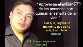 Aprovecha al máximo de las personas que quieran enseñarte de la vida / IRVIN ROMERO