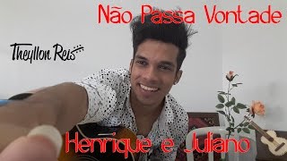 Henrique e Juliano - Não Passa Vontade (Guia do Novo DVD)  ( cover TheyllonReis)