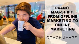 PAANO MAG-SHIFT FROM OFFLINE/FIELD MARKETING TO ONLINE MARKETING by CoachJhapz