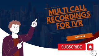 July 2024 - Multi Call Recordings For IVR