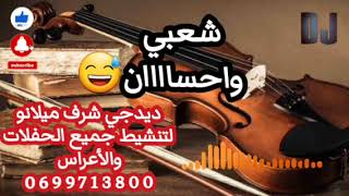 واحساااان شعبي نايضة 😅 ديرو شي ابوني فضلا وليس أمرا.dj Charaf Milano/0699713800