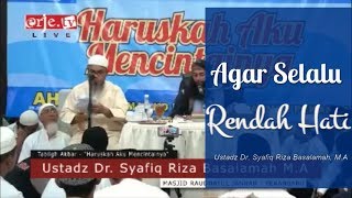 Agar Selalu Rendah Hati - Ustadz Dr. Syafiq Riza Basalamah, M.A