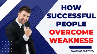 How Successful People Overcome Weakness