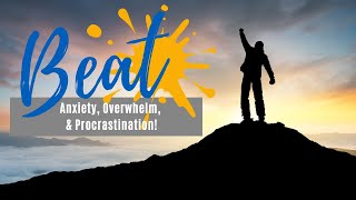 How to Beat Anxiety, Overwhelm, & Procrastination!