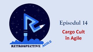 Retrospective Agile | S1E14 | Cargo Cult în Agile