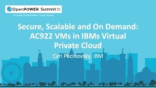 OpenPOWER Summit EU 2019: Secure, Scalable and On Demand: AC922 VMs in IBMs Virtual Private Cloud