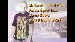 Mr Busta-Dobd A W t Fel Az Égbe! feat  Game Kutya (PTMS Remix 2K21)