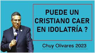 Chuy olivares 2023 - PUEDE UN CRISTIANO CAER EN IDOLATRÍA ?