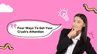 Four Ways To Get Your Crush’s Attention