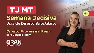 Concurso TJ MT | Semana decisiva: Juiz de Direito Substituto | Direito Processual Penal