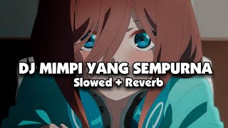 DJ MIMPI YANG SEMPURNA X MASHUP (Slowed + Reverb) 🎧