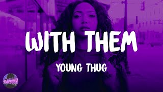 Young Thug - With Them (lyrics)