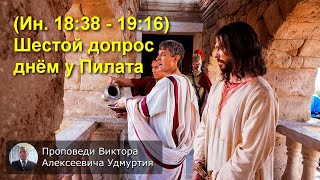 55. (Ин. 18:38 - 19:16) Шестой допрос днём у Пилата