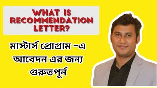 What is the Recommendation letter?  মাস্টার্স প্রোগ্রাম -এ আবেদন এর জন্য গুরুত্তপূর্ন