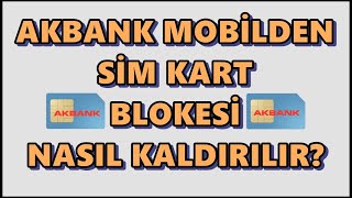 Akbank Mobil Sim Kart Bloke Kaldırma | Akbank SIM Bloke Kaldırma İşlemi Nasıl Yapılır?