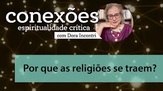 Conexões - Espiritualidade crítica (002): Por que as religiões se traem?