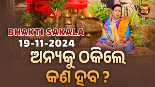 ଅନ୍ୟକୁ ଠକିଲେ କଣ ହବ ? | BHAKTI SAKALA-19-11-2024--ଆଜିର ବିଶେଷତ୍ଵ-ଭଲ ମନ୍ଦ-କଣ କରିବା ଓ ନକରିବା