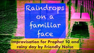 Raindrops On A Familiar Face - Improvisation For Prophet 10 And Rainy Day By Friendly Noise