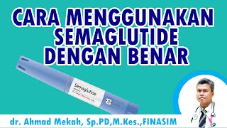 CARA MENGGUNAKAN SEMAGLUTIDE DENGAN BENAR OLEH dr. Ahmad Mekah, Sp.PD,M.Kes.,FINASIM