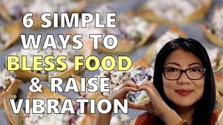 6 Simple Ways to Bless Food & Raise Vibration || Self-empowerment & Healing Series (10)