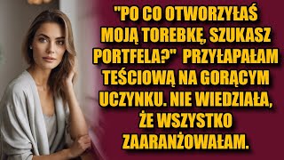 Po co otworzyłaś moją torebkę, szukasz portfela? - przyłapałam teściową na gorącym uczynku.