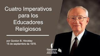 Cuatro Imperativos para los Educadores Religiosos ― Gordon B. Hinckley