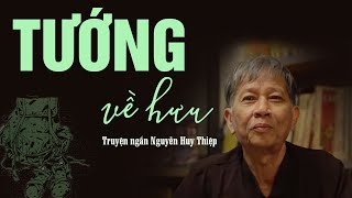 TƯỚNG VỀ HƯU - TRUYỆN NGẮN NGUYỄN HUY THIỆP. Câu chuyện về gia đình lắng đọng bi kịch và mâu thuẫn