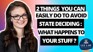 2 Things You Can Easily Do To Avoid State Deciding What Happens to Your Stuff